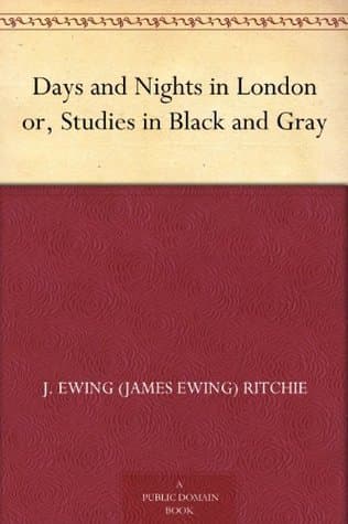 Days and Nights in London; Or, Studies in Black and Gray