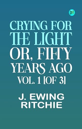 Crying for the Light; Or, Fifty Years Ago. Vol. 1 [Of 3]