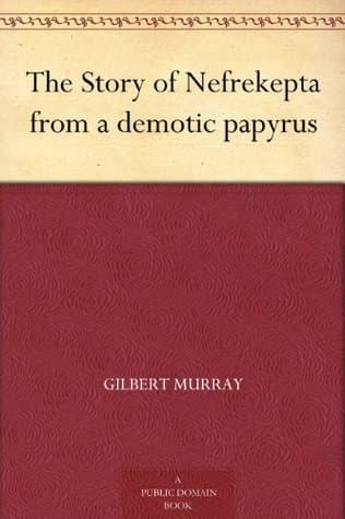 The Story of Nefrekepta, from a Demotic Papyrus