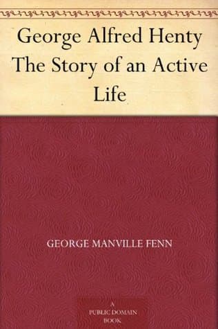George Alfred Henty: The Story of an Active Life
