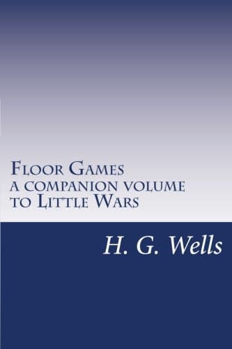 Floor Games; a Companion Volume to "little Wars