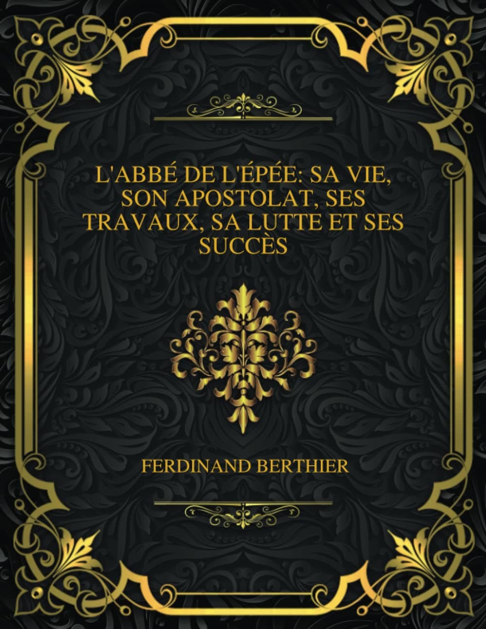 L'abbé De L'épée: Sa Vie, Son Apostolat, Ses Travaux, Sa Lutte Et Ses Succès