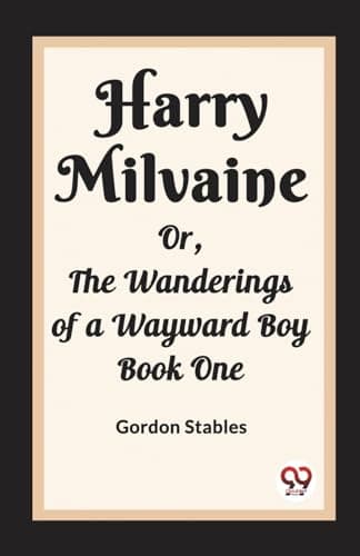 Harry Milvaine; Or, The Wanderings of a Wayward Boy