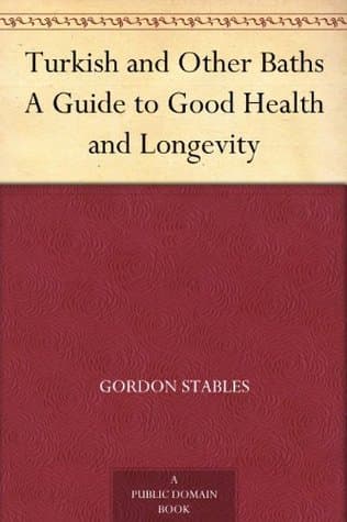 Turkish and Other Baths: A Guide to Good Health and Longevity