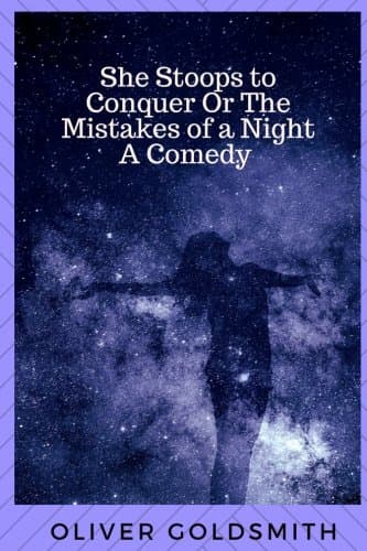 She Stoops to Conquer; Or, the Mistakes of a Night: A Comedy