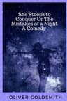 She Stoops to Conquer; Or, the Mistakes of a Night: A Comedy