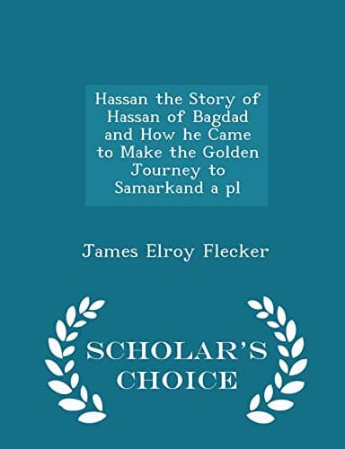 Hassan: The Story of Hassan of Bagdad, and How He Came to Make the Golden Journey to Samarkand: A Play in Five Acts