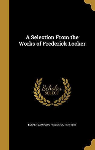 A Selection from the Works of Frederick Locker