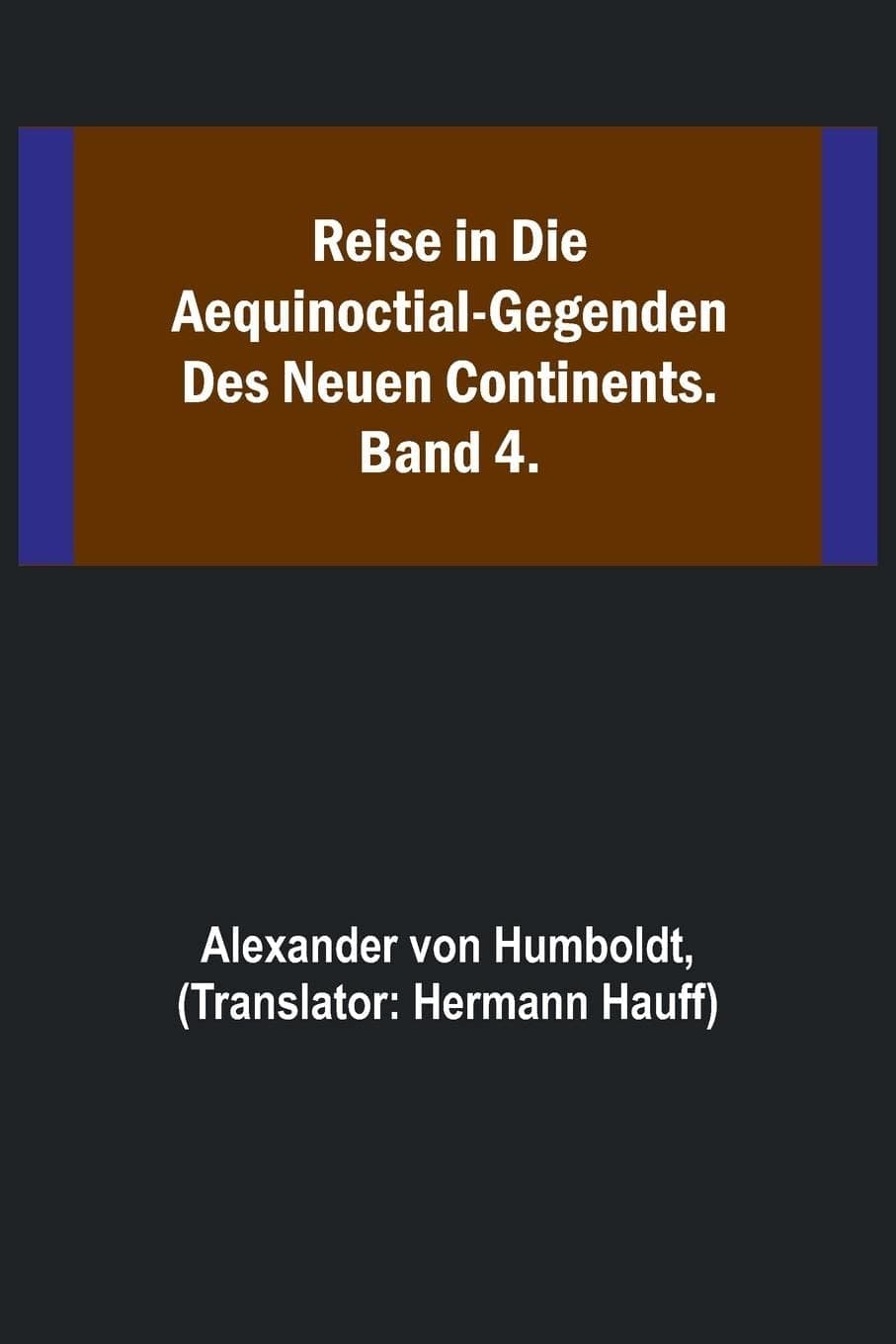 Reise in Die Aequinoctial-Gegenden Des Neuen Continents. Band 4.