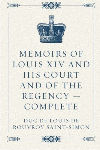 Memoirs of Louis XIV and His Court and of the Regency — Complete