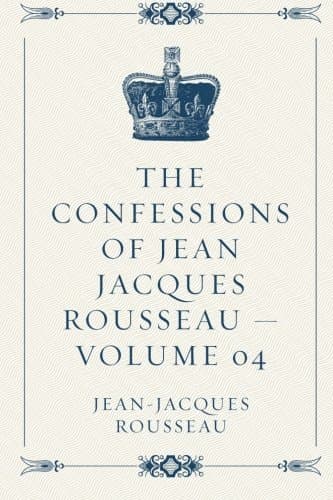 The Confessions of Jean Jacques Rousseau — Volume 04