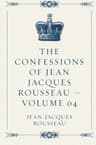 The Confessions of Jean Jacques Rousseau — Volume 04