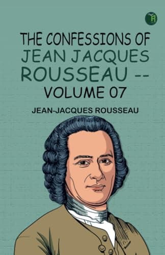 The Confessions of Jean Jacques Rousseau — Volume 07