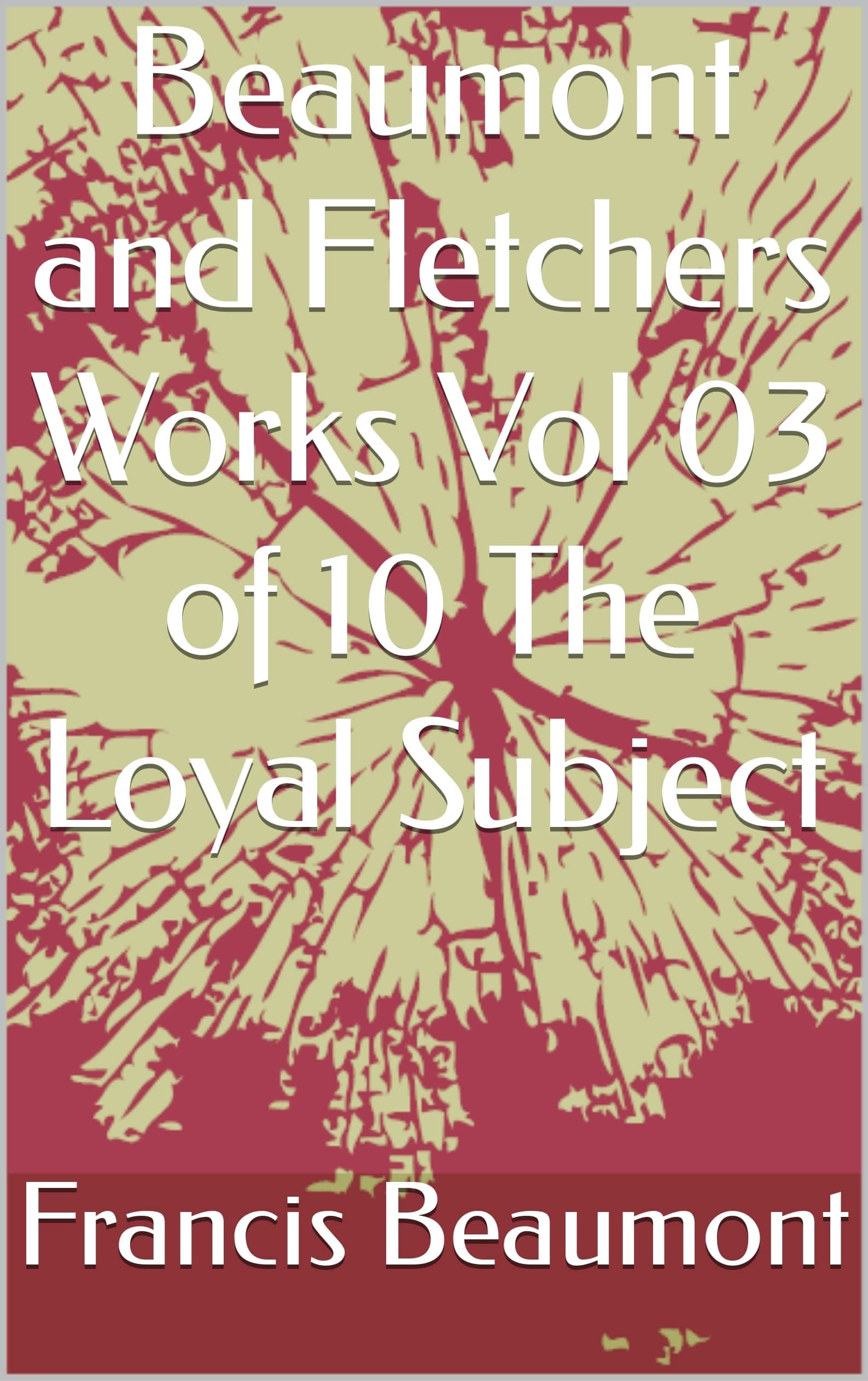 Beaumont and Fletcher's Works, Vol. 03 of 10: The Loyal Subject