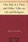 A Day at a Time, and Other Talks on Life and Religion