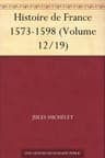 Histoire De France 1573-1598 (volume 12/19)