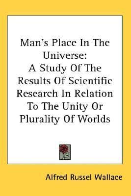 Man's Place in the Universe: A Study of the Results of Scientific Research in Relation to the Unity or Plurality of Worlds, 3rd Edition