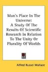 Man's Place in the Universe: A Study of the Results of Scientific Research in Relation to the Unity or Plurality of Worlds, 3rd Edition