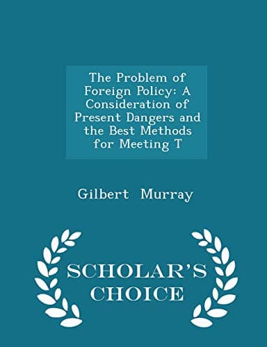 The Problem of Foreign Policy: A Consideration of Present Dangers and the Best Methods for Meeting Them