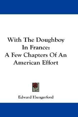 With the Doughboy in France: A Few Chapters of an American Effort