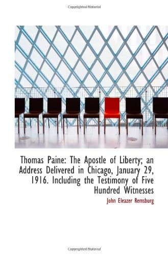 Thomas Paine, the Apostle of Liberty: An Address Delivered in Chicago, January 29, 1916; Including the Testimony of Five Hundred Witnesses