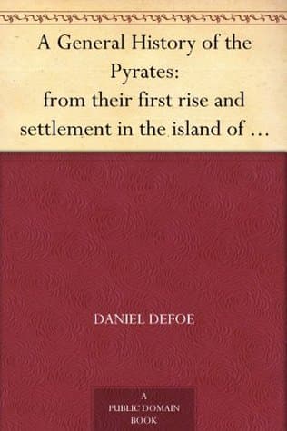 A General History of the Pyrates: From Their First Rise and Settlement in the Island of Providence, to the Present Time