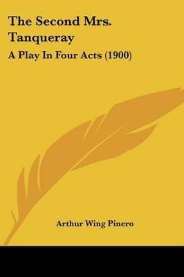 The Second Mrs. Tanqueray: A Play in Four Acts