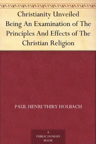 Christianity Unveiled: Being an Examination of the Principles and Effects of the Christian Religion