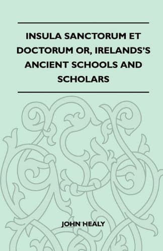 Insula Sanctorum Et Doctorum; Or, Ireland's Ancient Schools and Scholars