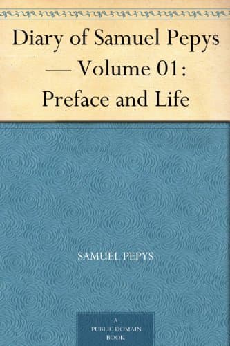 Diary of Samuel Pepys — Volume 01: Preface and Life