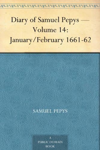 Diary of Samuel Pepys — Volume 14: January/february 1661-62