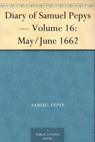 Diary of Samuel Pepys — Volume 16: May/june 1662