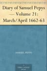 Diary of Samuel Pepys — Volume 21: March/april 1662-63
