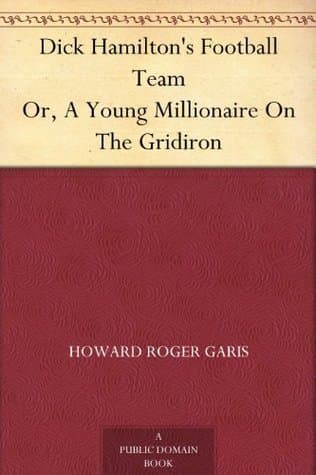 Dick Hamilton's Football Team; Or, a Young Millionaire on the Gridiron