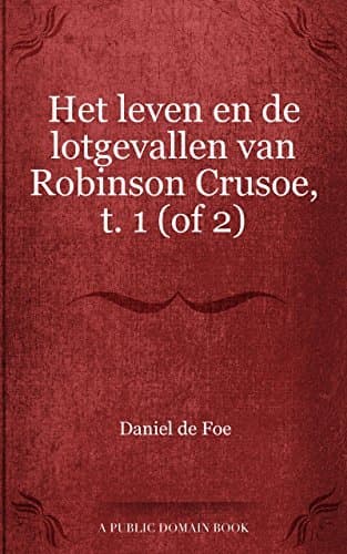 Het Leven En De Lotgevallen Van Robinson Crusoe, T. 1
