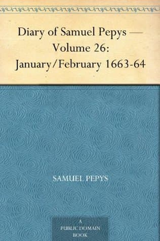 Diary of Samuel Pepys — Volume 26: January/february 1663-64