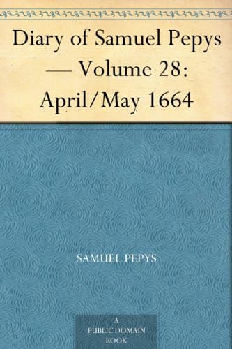 Diary of Samuel Pepys — Volume 28: April/may 1664