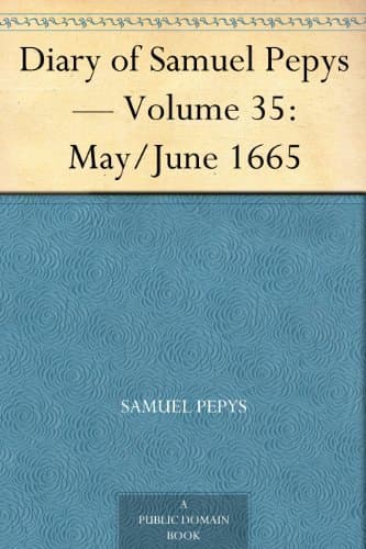 Diary of Samuel Pepys — Volume 35: May/june 1665
