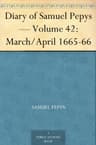 Diary of Samuel Pepys — Volume 42: March/april 1665-66