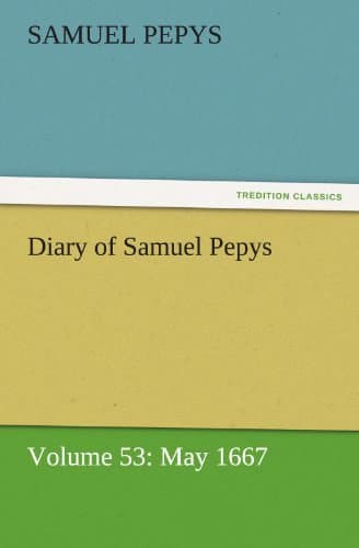 Diary of Samuel Pepys — Volume 53: May 1667