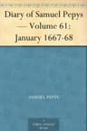Diary of Samuel Pepys — Volume 61: January 1667-68