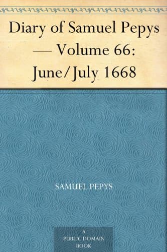Diary of Samuel Pepys — Volume 66: June/july 1668