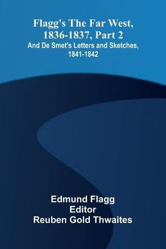 Flagg's the Far West, 1836-1837, Part 2; And De Smet's Letters and Sketches, 1841-1842
