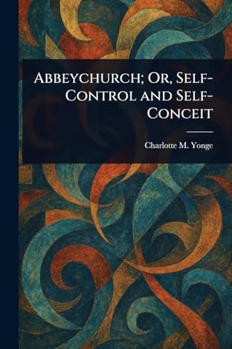 Abbeychurch; Or, Self-Control and Self-Conceit