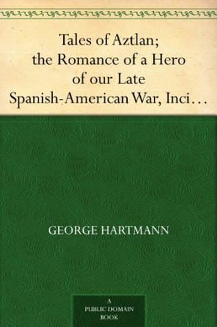 Tales of Aztlan; the Romance of a Hero of Our Late Spanish-American War, Incidents of Interest from the Life of a Western Pioneer and Other Tales