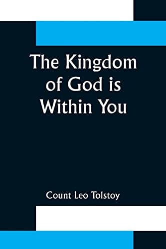 The Kingdom of God Is Within You"christianity Not as a Mystic Religion but as a New Theory of Life