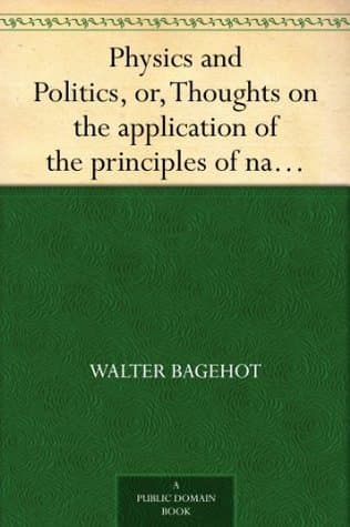 Physics and Politics, Or, Thoughts on the Application of the Principles of "natural Selection" and "inheritance" to Political Society