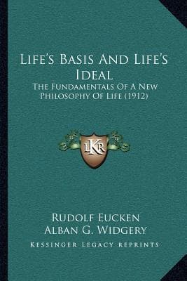 Life's Basis and Life's Ideal: The Fundamentals of a New Philosophy of Life