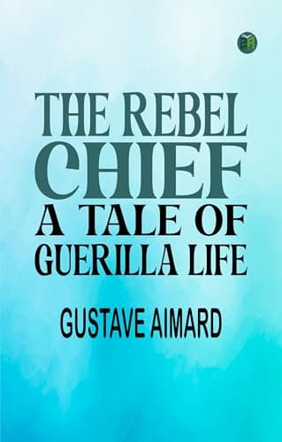 The Rebel Chief: A Tale of Guerilla Life