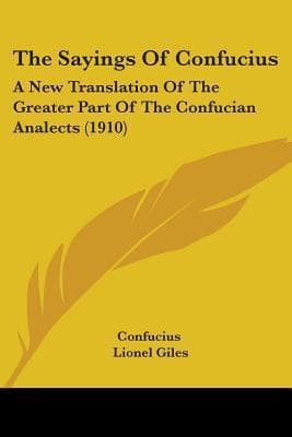 The Sayings of Confucius: A New Translation of the Greater Part of the Confucian Analects